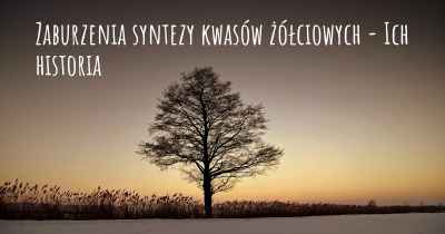 Zaburzenia syntezy kwasów żółciowych - Ich historia