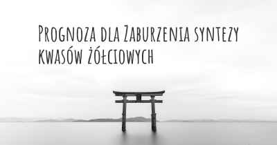 Prognoza dla Zaburzenia syntezy kwasów żółciowych