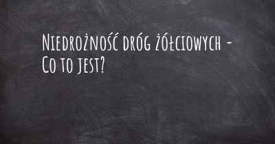 Niedrożność dróg żółciowych - Co to jest?