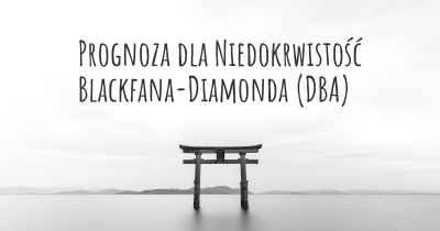 Prognoza dla Niedokrwistość Blackfana-Diamonda (DBA)