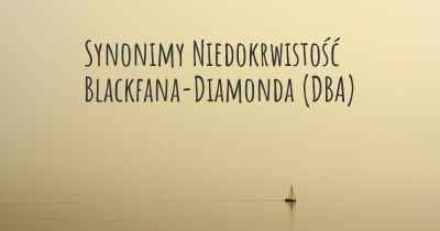 Synonimy Niedokrwistość Blackfana-Diamonda (DBA)