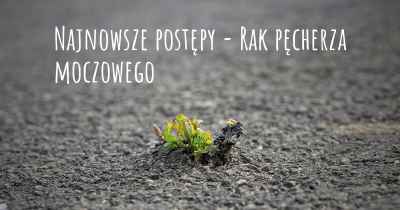 Najnowsze postępy - Rak pęcherza moczowego