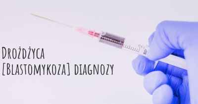 Drożdżyca [Blastomykoza] diagnozy