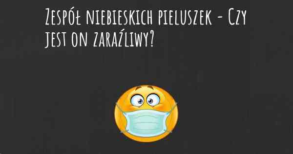 Zespół niebieskich pieluszek - Czy jest on zaraźliwy?