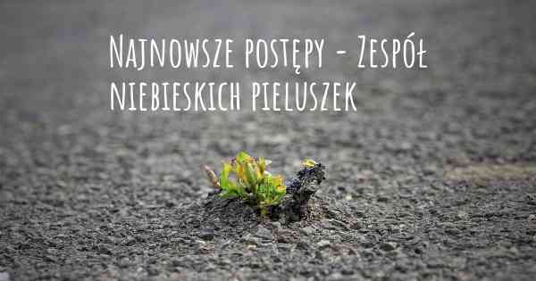 Najnowsze postępy - Zespół niebieskich pieluszek