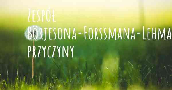 Zespół Börjesona-Forssmana-Lehmana przyczyny