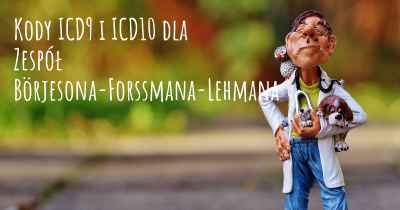 Kody ICD9 i ICD10 dla Zespół Börjesona-Forssmana-Lehmana