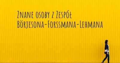 Znane osoby z Zespół Börjesona-Forssmana-Lehmana