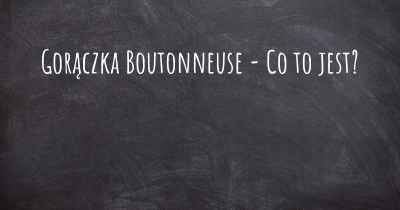 Gorączka Boutonneuse - Co to jest?