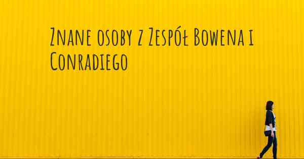 Znane osoby z Zespół Bowena i Conradiego