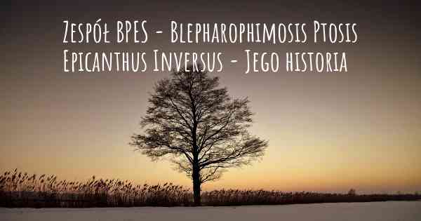 Zespół BPES - Blepharophimosis Ptosis Epicanthus Inversus - Jego historia