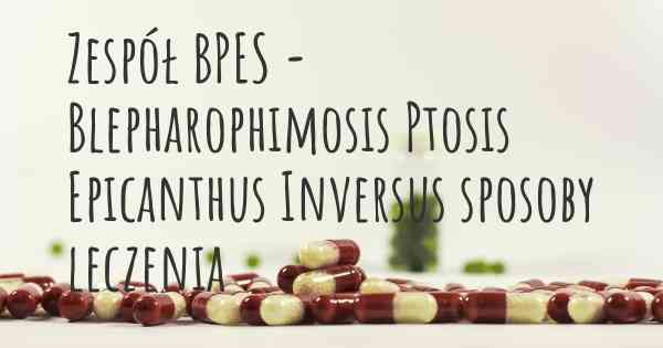 Zespół BPES - Blepharophimosis Ptosis Epicanthus Inversus sposoby leczenia