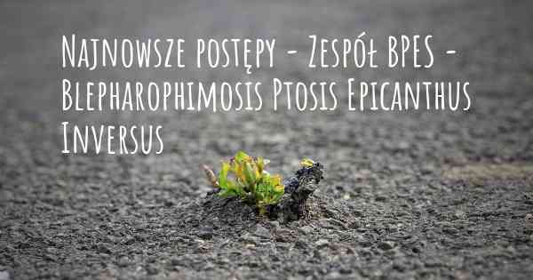 Najnowsze postępy - Zespół BPES - Blepharophimosis Ptosis Epicanthus Inversus