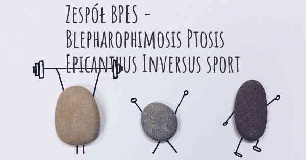Zespół BPES - Blepharophimosis Ptosis Epicanthus Inversus sport