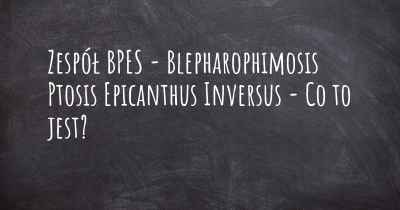 Zespół BPES - Blepharophimosis Ptosis Epicanthus Inversus - Co to jest?