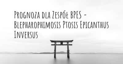 Prognoza dla Zespół BPES - Blepharophimosis Ptosis Epicanthus Inversus