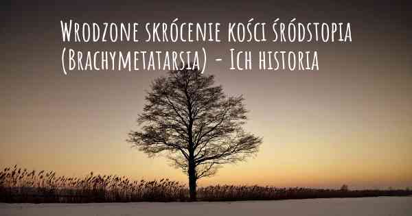 Wrodzone skrócenie kości śródstopia (Brachymetatarsia) - Ich historia