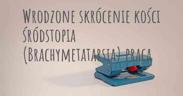 Wrodzone skrócenie kości śródstopia (Brachymetatarsia) praca