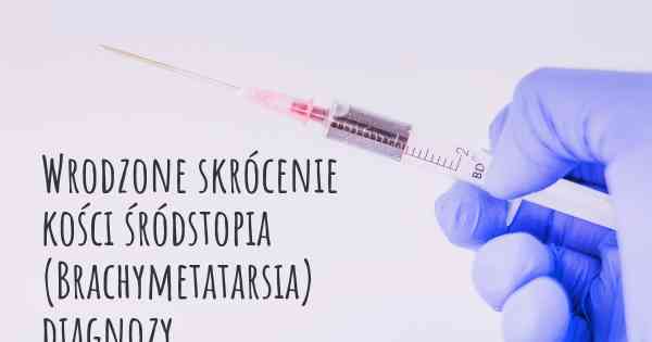 Wrodzone skrócenie kości śródstopia (Brachymetatarsia) diagnozy