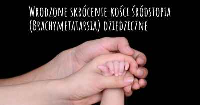 Wrodzone skrócenie kości śródstopia (Brachymetatarsia) dziedziczne