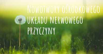 Nowotwory ośrodkowego układu nerwowego przyczyny