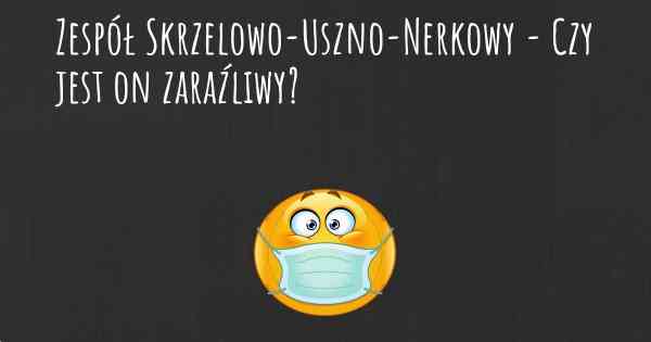 Zespół Skrzelowo-Uszno-Nerkowy - Czy jest on zaraźliwy?