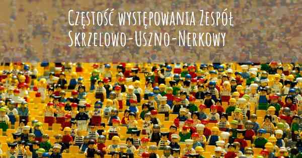 Częstość występowania Zespół Skrzelowo-Uszno-Nerkowy