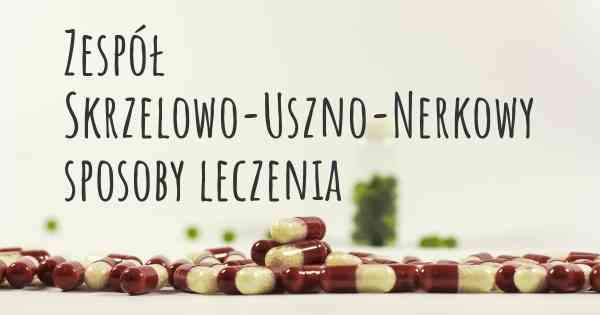 Zespół Skrzelowo-Uszno-Nerkowy sposoby leczenia