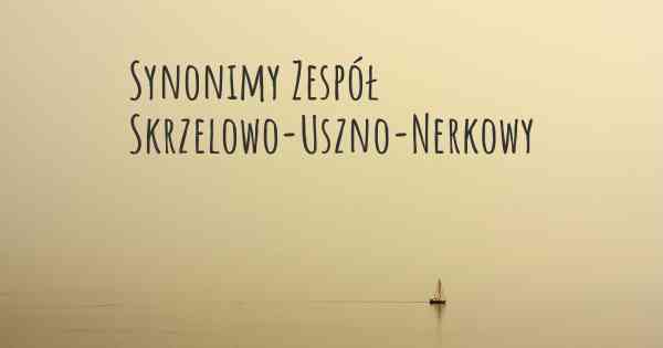 Synonimy Zespół Skrzelowo-Uszno-Nerkowy