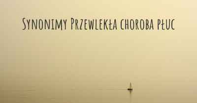 Synonimy Przewlekła choroba płuc