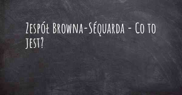 Zespół Browna-Séquarda - Co to jest?