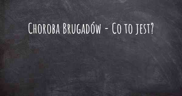 Choroba Brugadów - Co to jest?