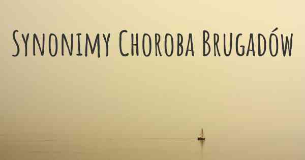 Synonimy Choroba Brugadów