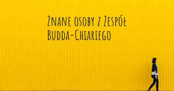 Znane osoby z Zespół Budda-Chiariego