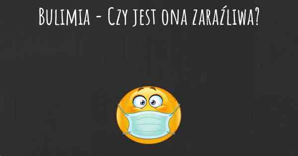 Bulimia - Czy jest ona zaraźliwa?