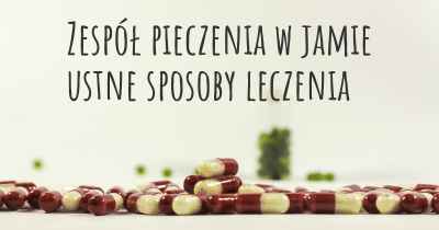 Zespół pieczenia w jamie ustne sposoby leczenia