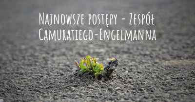 Najnowsze postępy - Zespół Camuratiego-Engelmanna