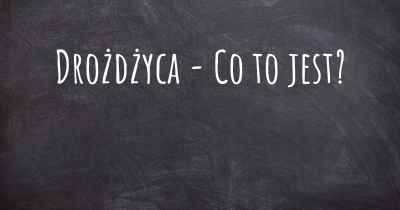 Drożdżyca - Co to jest?