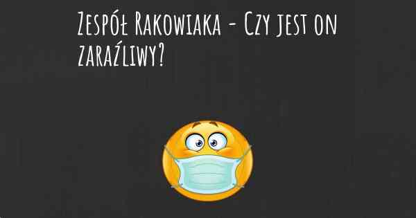 Zespół Rakowiaka - Czy jest on zaraźliwy?