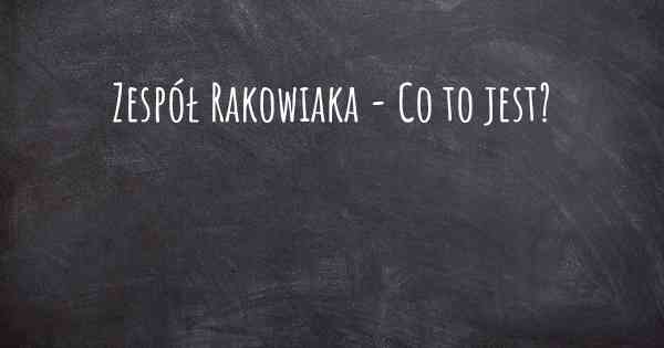 Zespół Rakowiaka - Co to jest?