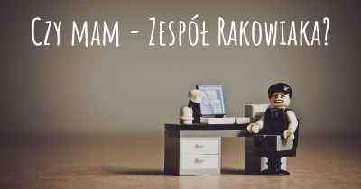 Czy mam - Zespół Rakowiaka?