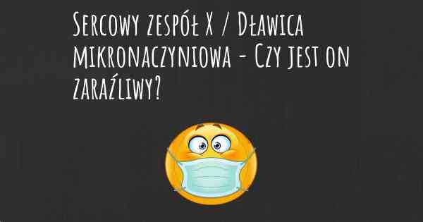 Sercowy zespół X / Dławica mikronaczyniowa - Czy jest on zaraźliwy?