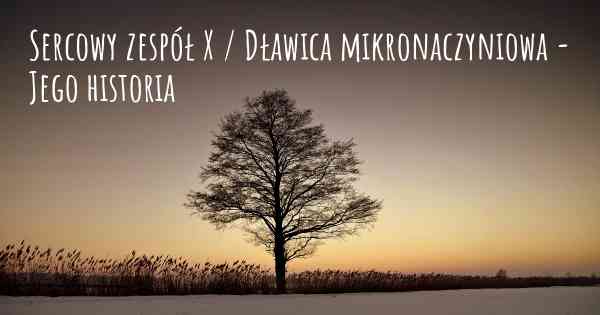 Sercowy zespół X / Dławica mikronaczyniowa - Jego historia