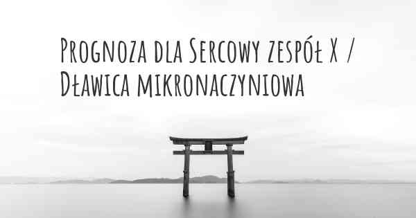 Prognoza dla Sercowy zespół X / Dławica mikronaczyniowa