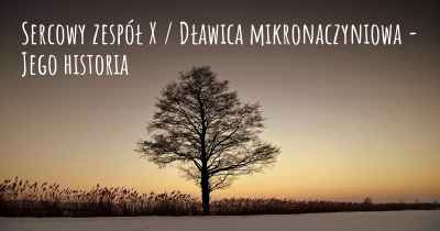 Sercowy zespół X / Dławica mikronaczyniowa - Jego historia