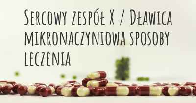 Sercowy zespół X / Dławica mikronaczyniowa sposoby leczenia