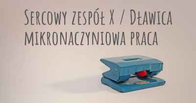 Sercowy zespół X / Dławica mikronaczyniowa praca