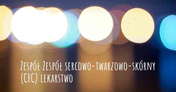 Zespół Zespół sercowo-twarzowo-skórny (CFC) lekarstwo