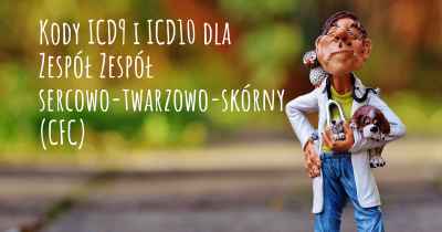 Kody ICD9 i ICD10 dla Zespół Zespół sercowo-twarzowo-skórny (CFC)