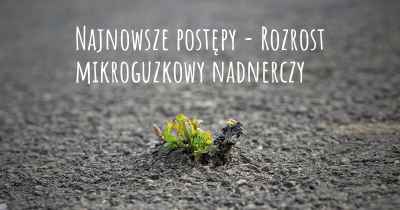 Najnowsze postępy - Rozrost mikroguzkowy nadnerczy